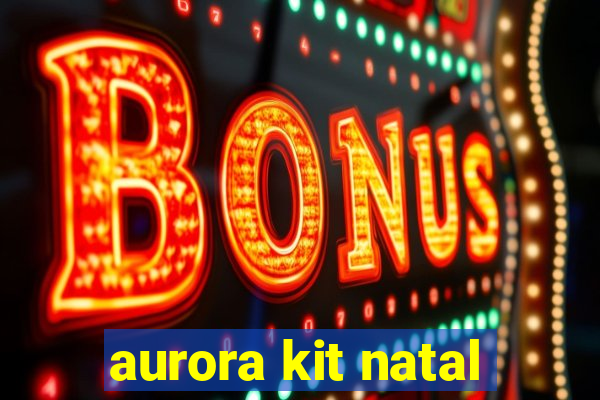 aurora kit natal